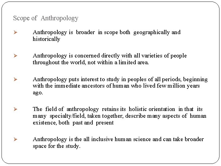 Scope of Anthropology Ø Anthropology is broader in scope both geographically and historically Ø