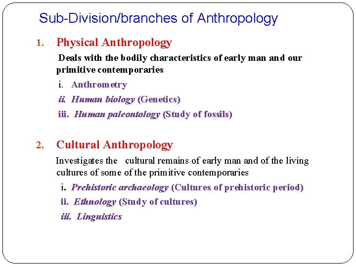 Sub-Division/branches of Anthropology 1. Physical Anthropology Deals with the bodily characteristics of early man