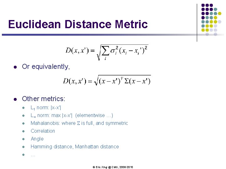 Euclidean Distance Metric l Or equivalently, l Other metrics: l L 1 norm: |x-x'| Euclidean Distance Metric l Or equivalently, l Other metrics: l L 1 norm: |x-x'|