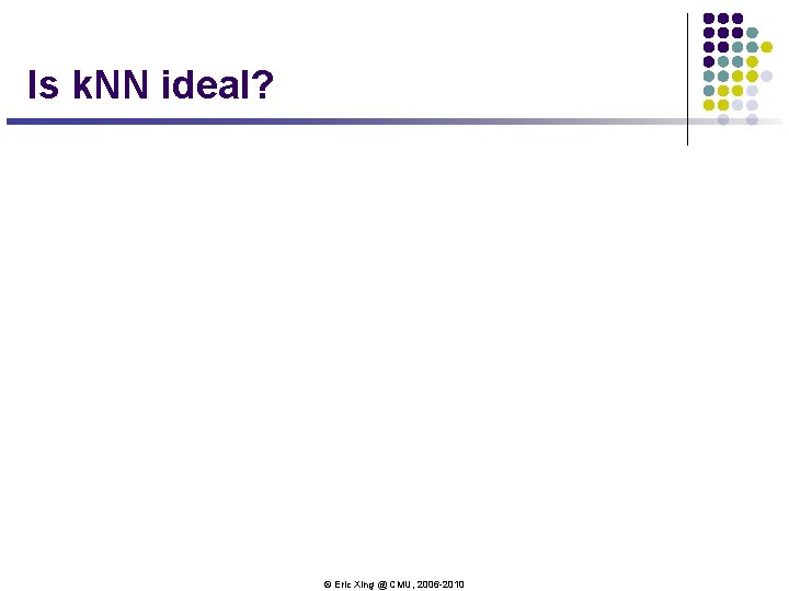 Is k. NN ideal? © Eric Xing @ CMU, 2006 -2010 Is k. NN ideal? © Eric Xing @ CMU, 2006 -2010