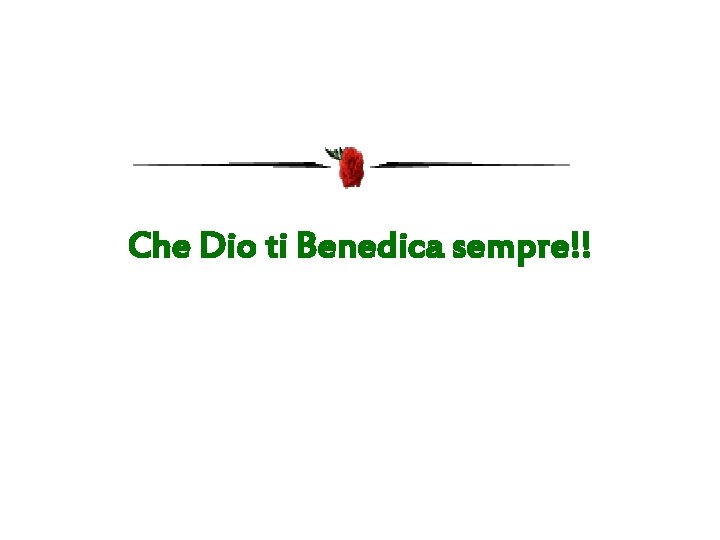 Che Dio ti Benedica sempre!! 
