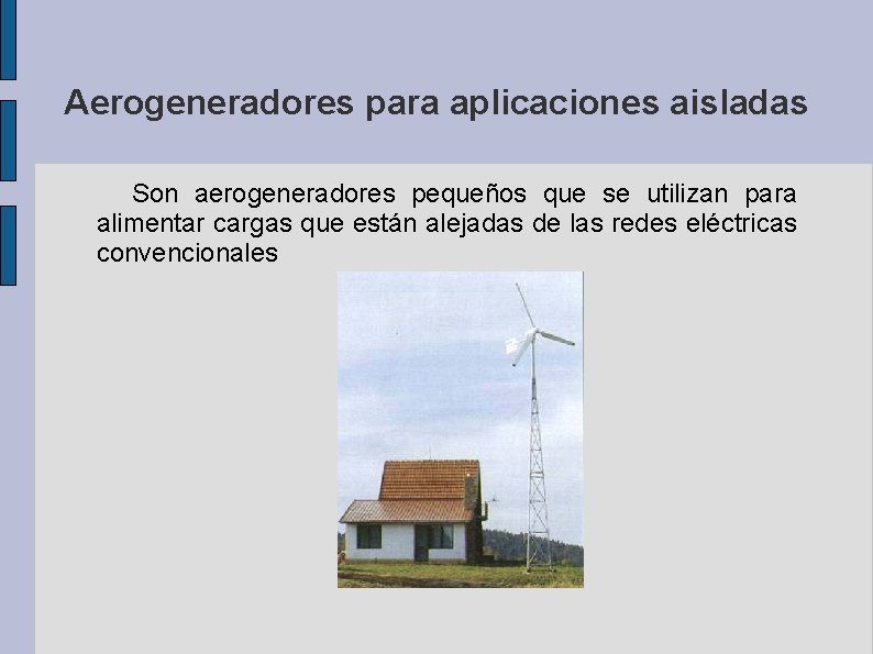 Aerogeneradores para aplicaciones aisladas Son aerogeneradores pequeños que se utilizan para alimentar cargas que
