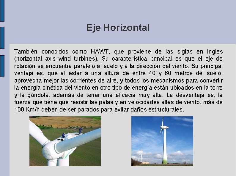 Eje Horizontal También conocidos como HAWT, que proviene de las siglas en ingles (horizontal