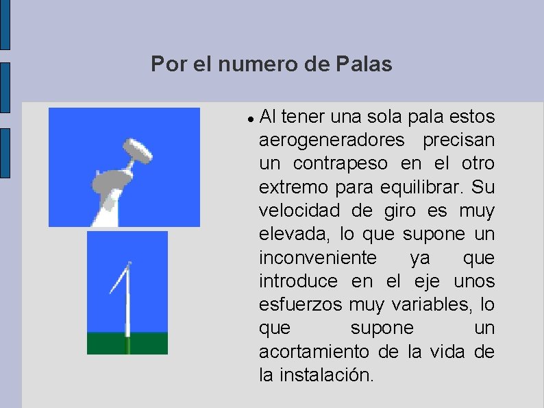 Por el numero de Palas Al tener una sola pala estos aerogeneradores precisan un