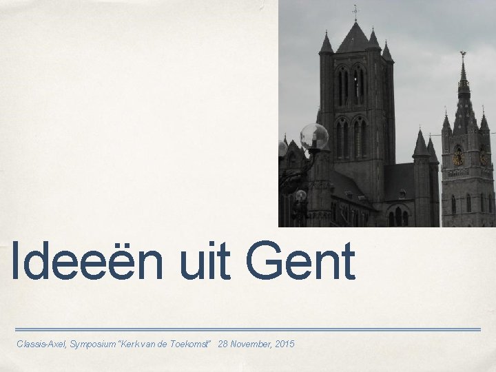 Ideeën uit Gent Classis-Axel, Symposium “Kerk van de Toekomst” 28 November, 2015 