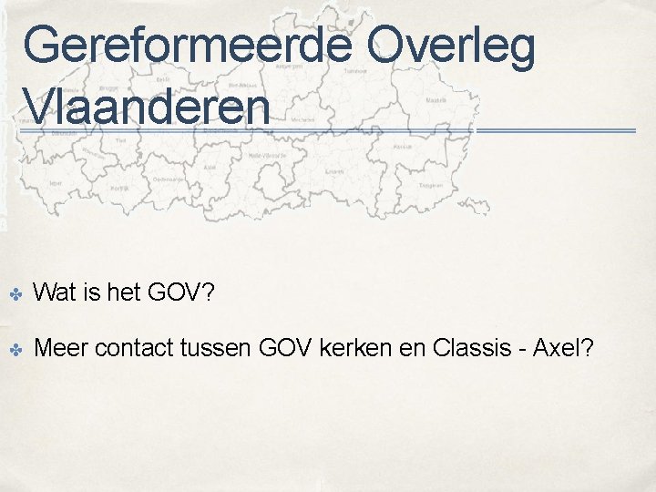 Gereformeerde Overleg Vlaanderen ✤ Wat is het GOV? ✤ Meer contact tussen GOV kerken