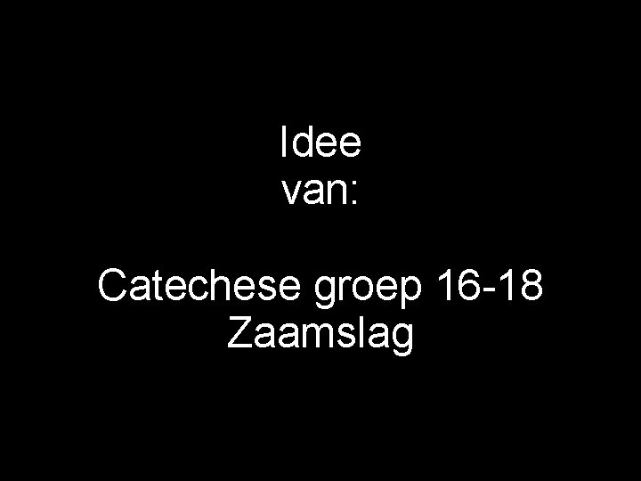 Idee van: Catechese groep 16 -18 Zaamslag 