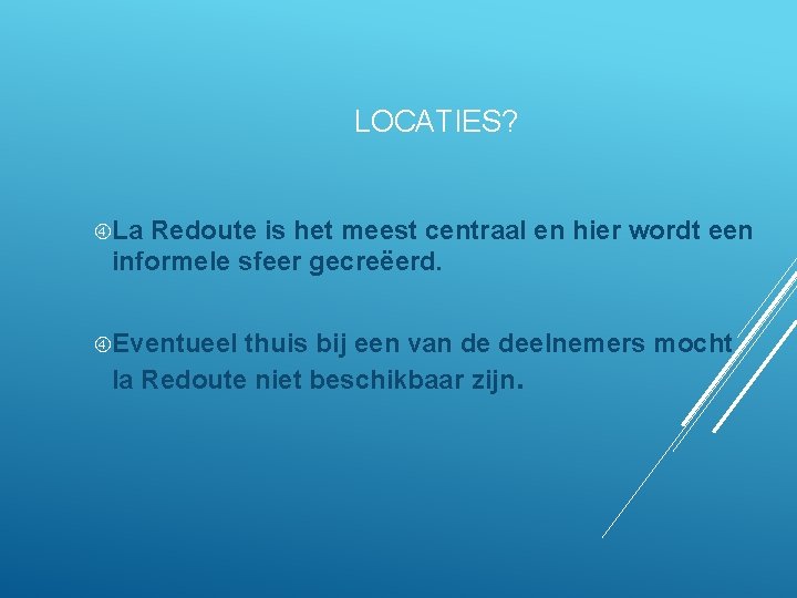 LOCATIES? La Redoute is het meest centraal en hier wordt een informele sfeer gecreëerd.