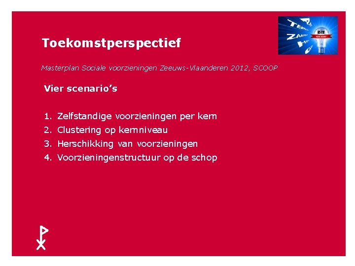 42 Toekomstperspectief Masterplan Sociale voorzieningen Zeeuws-Vlaanderen 2012, SCOOP Vier scenario’s 1. Zelfstandige voorzieningen per