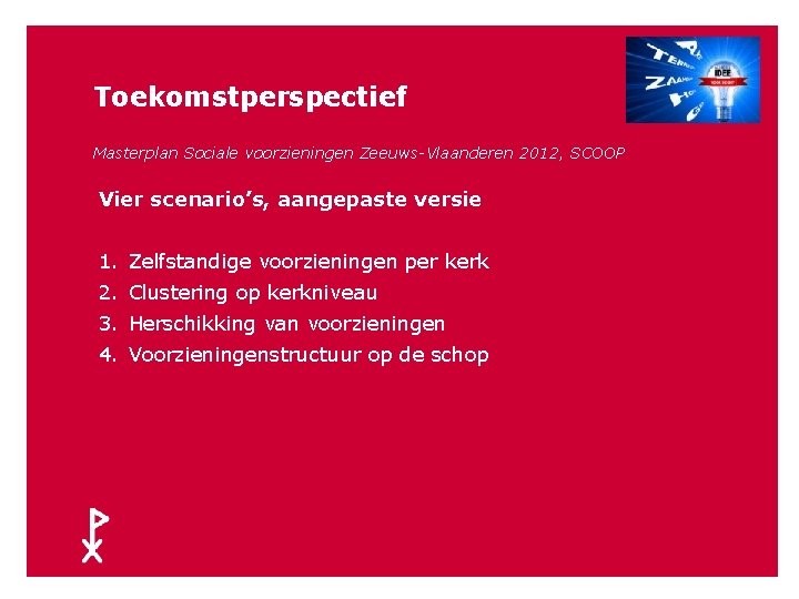 43 Toekomstperspectief Masterplan Sociale voorzieningen Zeeuws-Vlaanderen 2012, SCOOP Vier scenario’s, aangepaste versie 1. Zelfstandige