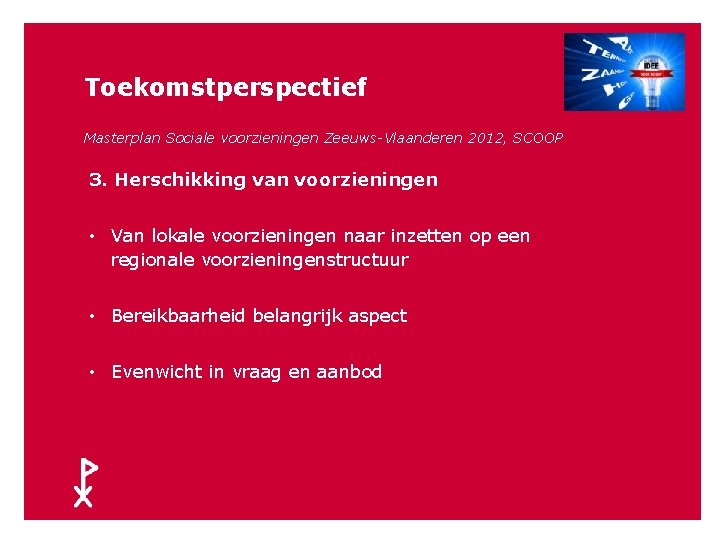 49 Toekomstperspectief Masterplan Sociale voorzieningen Zeeuws-Vlaanderen 2012, SCOOP 3. Herschikking van voorzieningen • Van