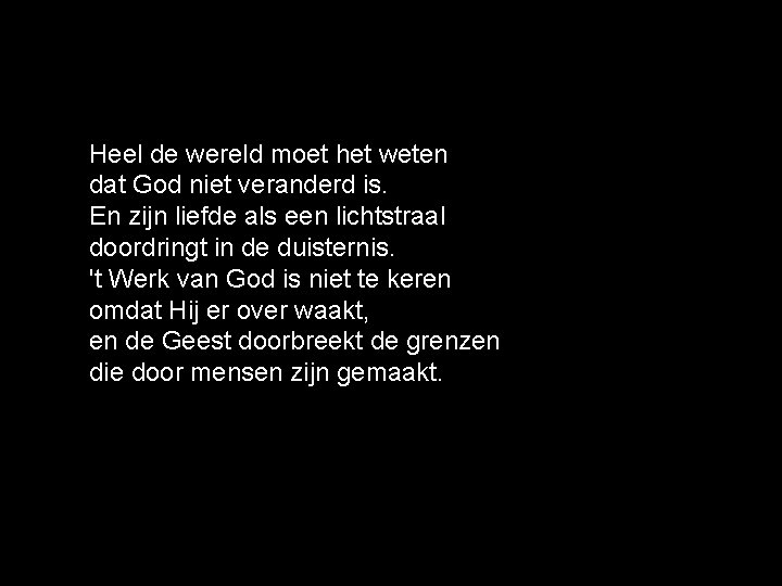 Heel de wereld moet het weten dat God niet veranderd is. En zijn liefde