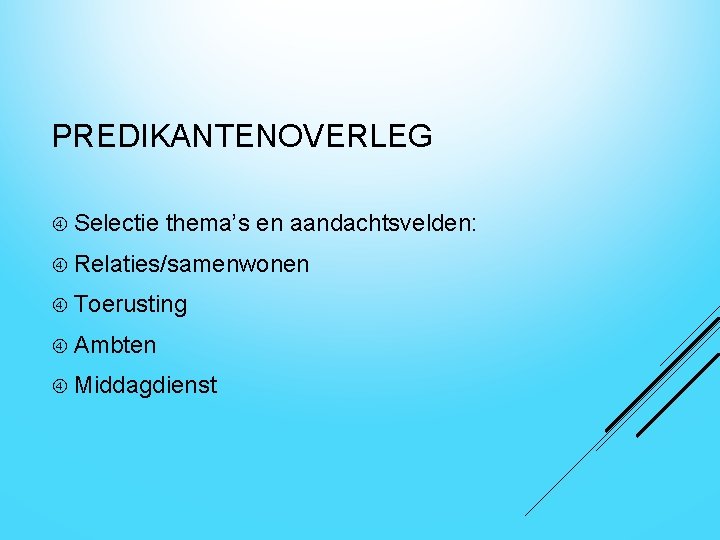 PREDIKANTENOVERLEG Selectie thema’s en aandachtsvelden: Relaties/samenwonen Toerusting Ambten Middagdienst 