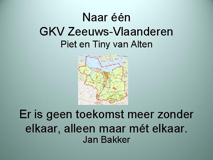 Naar één GKV Zeeuws-Vlaanderen Piet en Tiny van Alten Er is geen toekomst meer