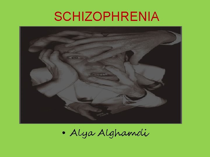 SCHIZOPHRENIA • Alya Alghamdi 