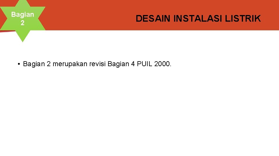 Bagian 2 DESAIN INSTALASI LISTRIK • Bagian 2 merupakan revisi Bagian 4 PUIL 2000.