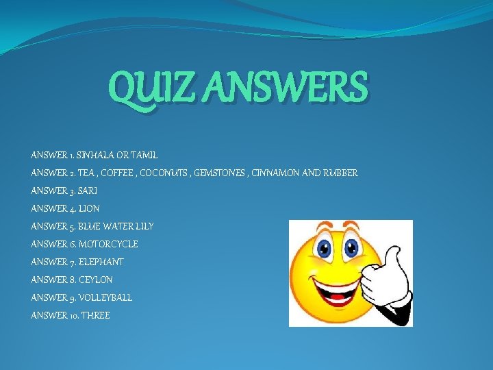 QUIZ ANSWERS ANSWER 1. SINHALA OR TAMIL ANSWER 2. TEA , COFFEE , COCONUTS