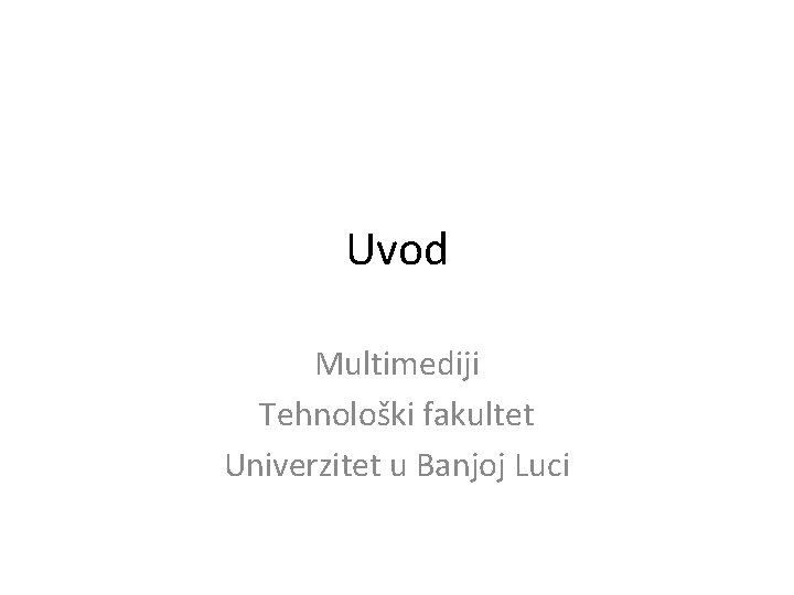 Uvod Multimediji Tehnološki fakultet Univerzitet u Banjoj Luci 