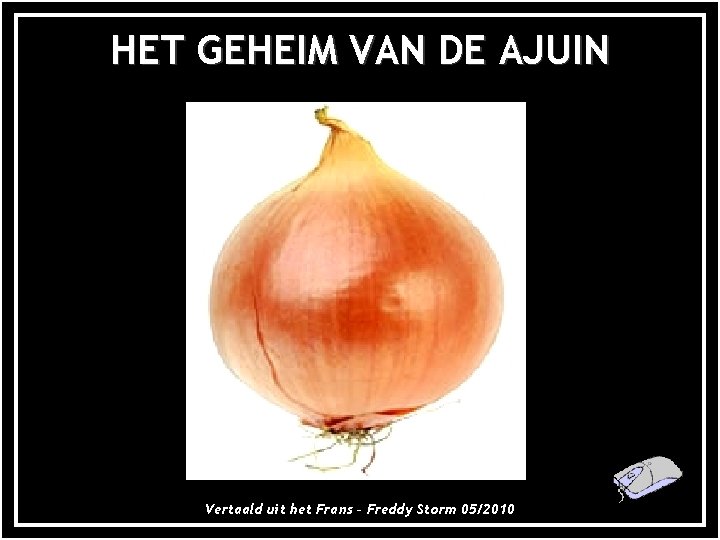 HET GEHEIM VAN DE AJUIN Vertaald uit het Frans – Freddy Storm 05/2010 HET GEHEIM VAN DE AJUIN Vertaald uit het Frans – Freddy Storm 05/2010