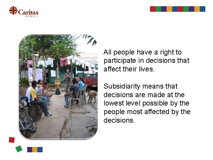 All people have a right to participate in decisions that affect their lives. Subsidiarity