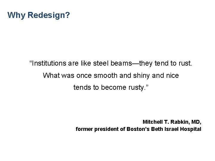 Why Redesign? “Institutions are like steel beams—they tend to rust. What was once smooth