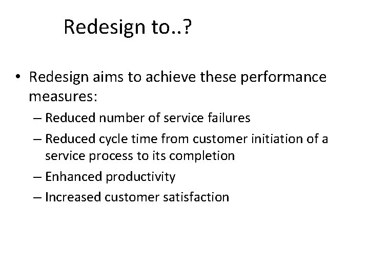 Redesign to. . ? • Redesign aims to achieve these performance measures: – Reduced