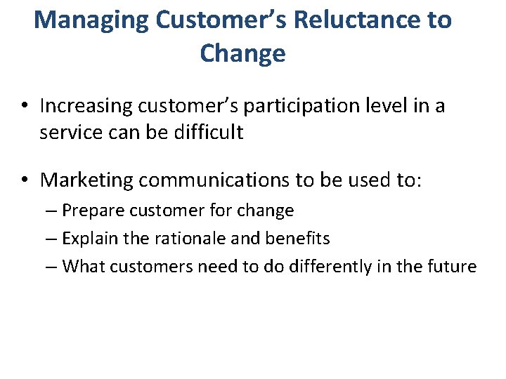 Managing Customer’s Reluctance to Change • Increasing customer’s participation level in a service can