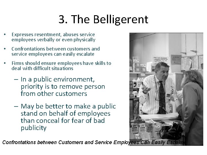 3. The Belligerent • Expresses resentment, abuses service employees verbally or even physically •