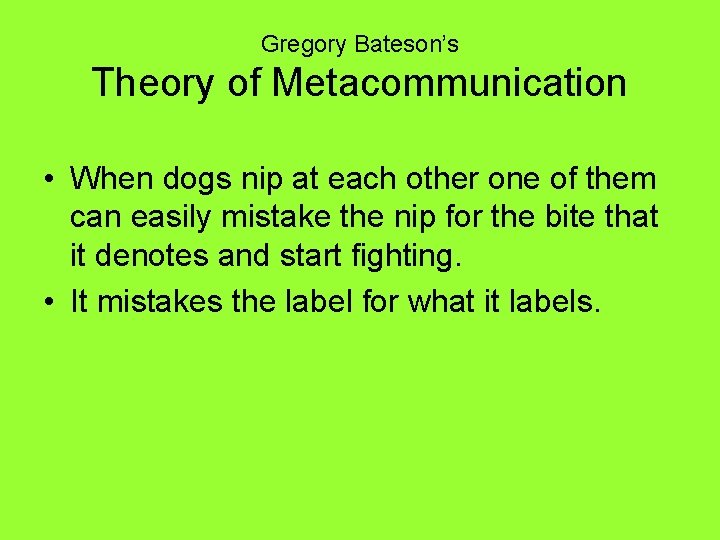 Gregory Bateson’s Theory of Metacommunication • When dogs nip at each other one of