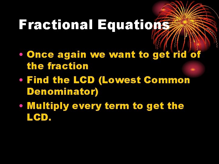 Fractional Equations • Once again we want to get rid of the fraction •