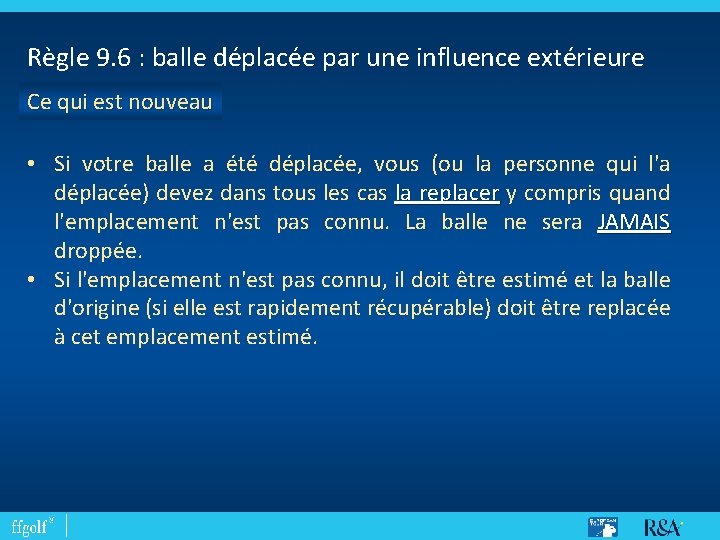 Règle 9. 6 : balle déplacée par une influence extérieure Ce qui est nouveau