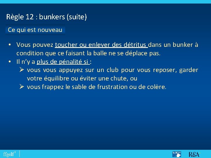 Règle 12 : bunkers (suite) Ce qui est nouveau • Vous pouvez toucher ou