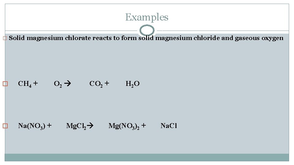 Examples � Solid magnesium chlorate reacts to form solid magnesium chloride and gaseous oxygen