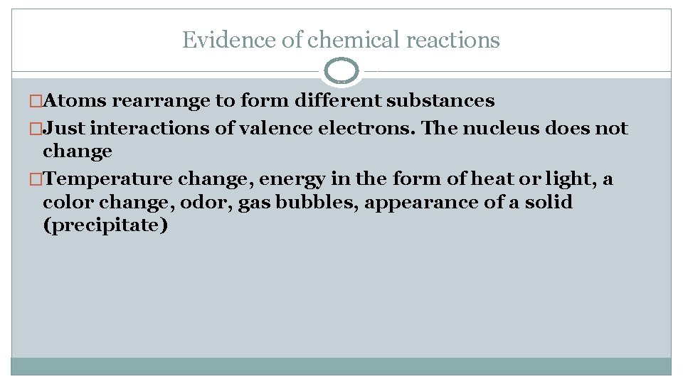 Evidence of chemical reactions �Atoms rearrange to form different substances �Just interactions of valence