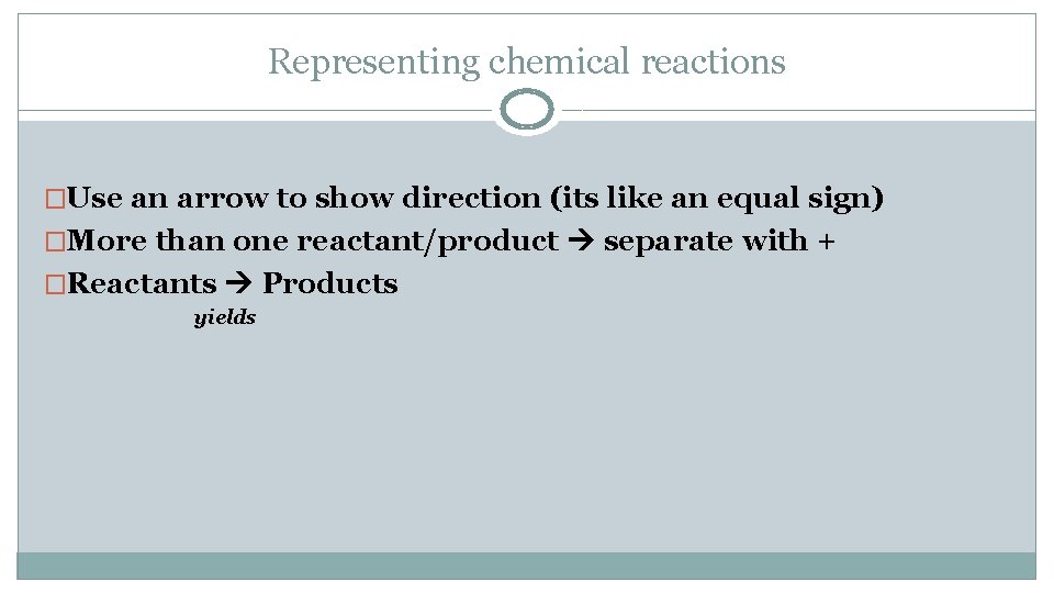 Representing chemical reactions �Use an arrow to show direction (its like an equal sign)