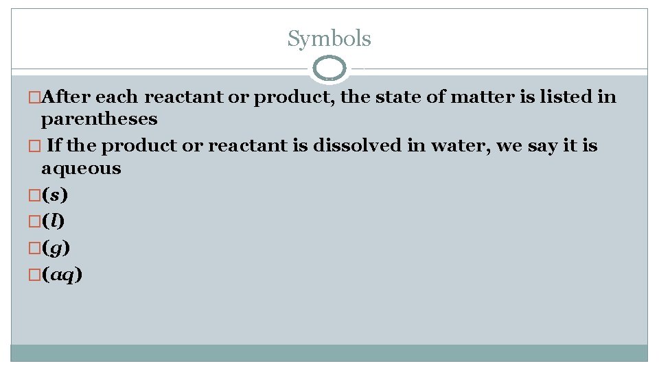 Symbols �After each reactant or product, the state of matter is listed in parentheses