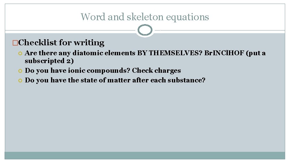 Word and skeleton equations �Checklist for writing Are there any diatomic elements BY THEMSELVES?