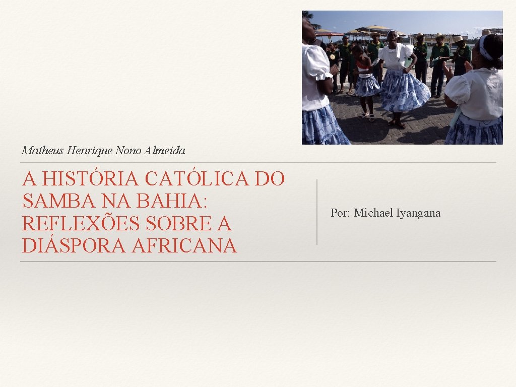 Matheus Henrique Nono Almeida A HISTÓRIA CATÓLICA DO SAMBA NA BAHIA: REFLEXÕES SOBRE A