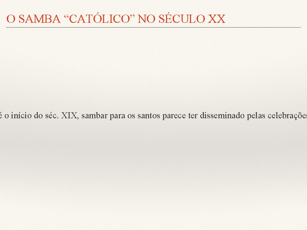 O SAMBA “CATÓLICO” NO SÉCULO XX _________________________________________ é o início do séc. XIX, sambar