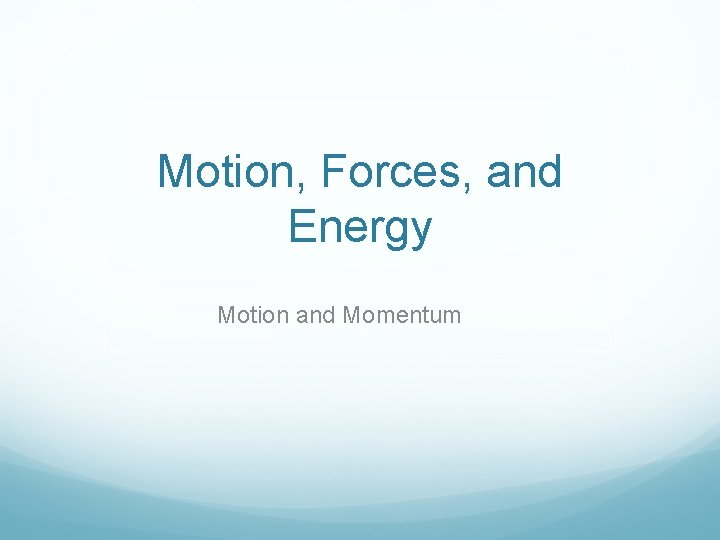 Motion, Forces, and Energy Motion and Momentum 