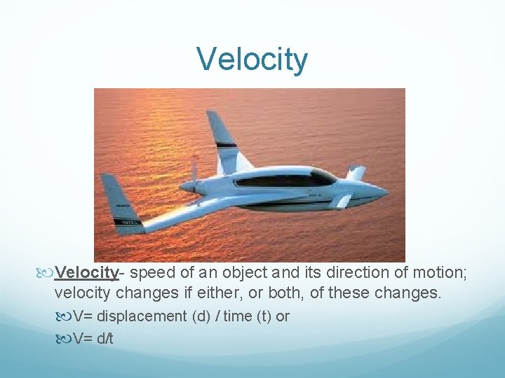 Velocity Velocity- speed of an object and its direction of motion; velocity changes if