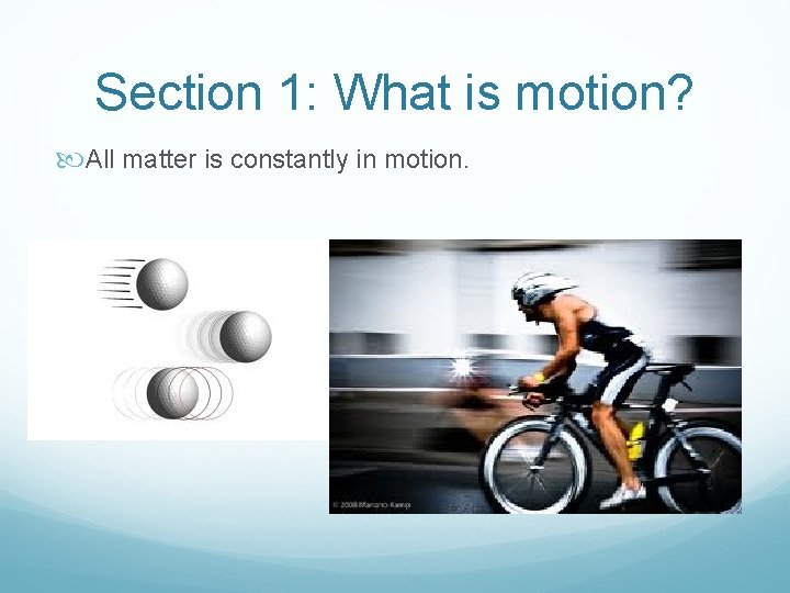 Section 1: What is motion? All matter is constantly in motion. 