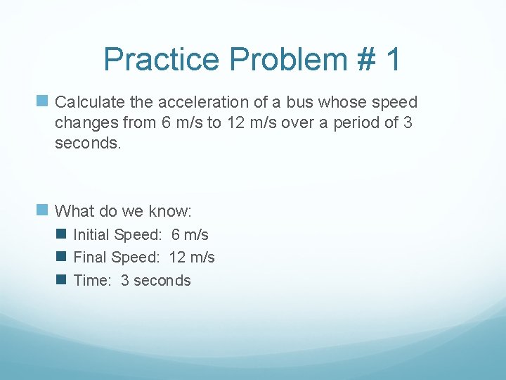 Practice Problem # 1 n Calculate the acceleration of a bus whose speed changes