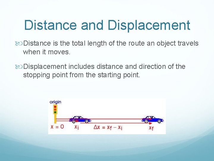 Distance and Displacement Distance is the total length of the route an object travels