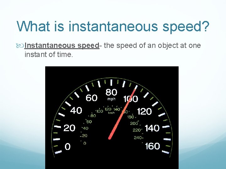 What is instantaneous speed? Instantaneous speed- the speed of an object at one instant