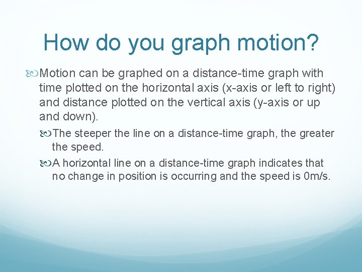 How do you graph motion? Motion can be graphed on a distance-time graph with