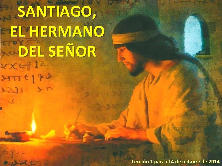 SANTIAGO, EL HERMANO DEL SEÑOR Lección 1 para el 4 de octubre de 2014
