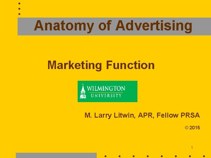Anatomy of Advertising Marketing Function M. Larry Litwin, APR, Fellow PRSA © 2015 1