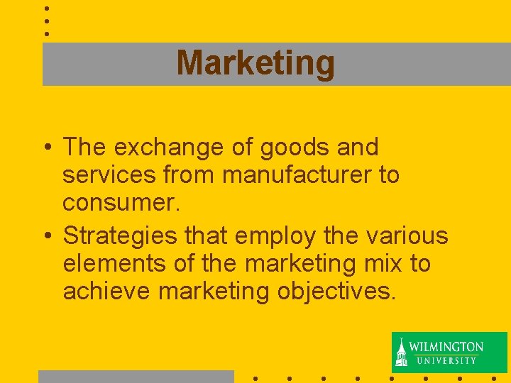 Marketing • The exchange of goods and services from manufacturer to consumer. • Strategies