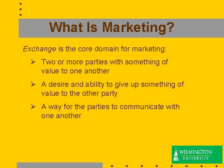 What Is Marketing? Exchange is the core domain for marketing: Ø Two or more